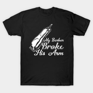 My Barber Broke His Arm T-Shirt